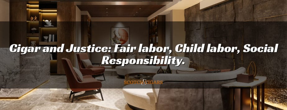 Cigar and Justice: Fair labor, Child labor, Social Responsibility.