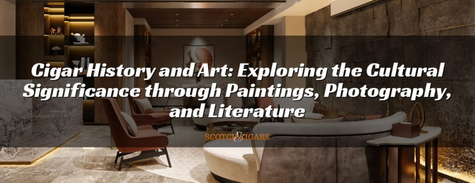 Cigar History and Art: Exploring the Cultural Significance through Paintings, Photography, and Literature