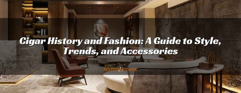 Cigar History and Fashion: A Guide to Style, Trends, and Accessories