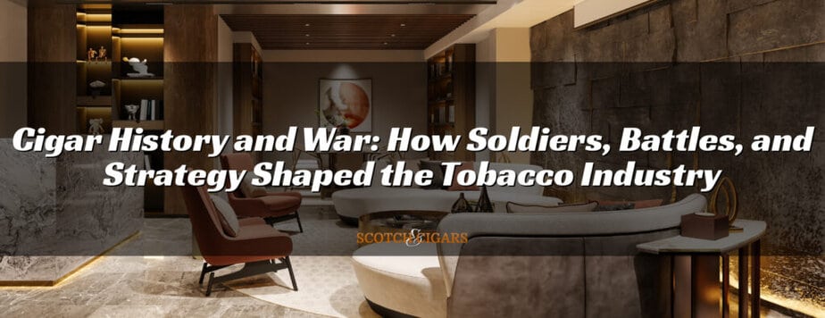 Cigar History and War: How Soldiers, Battles, and Strategy Shaped the Tobacco Industry