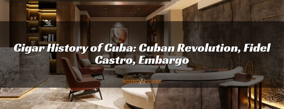 Cigar History of Cuba: Cuban Revolution, Fidel Castro, Embargo