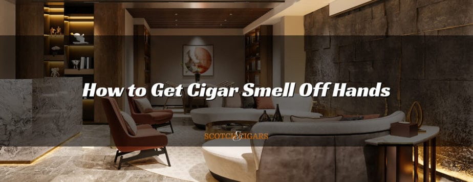 How to Get Cigar Smell Off Hands